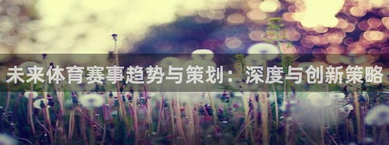未来体育赛事趋势与策划：深度与创新策略
