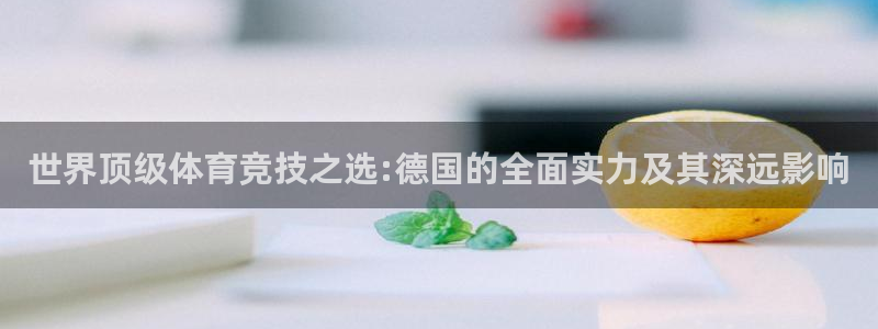 世界顶级体育竞技之选:德国的全面实力及其深远影响